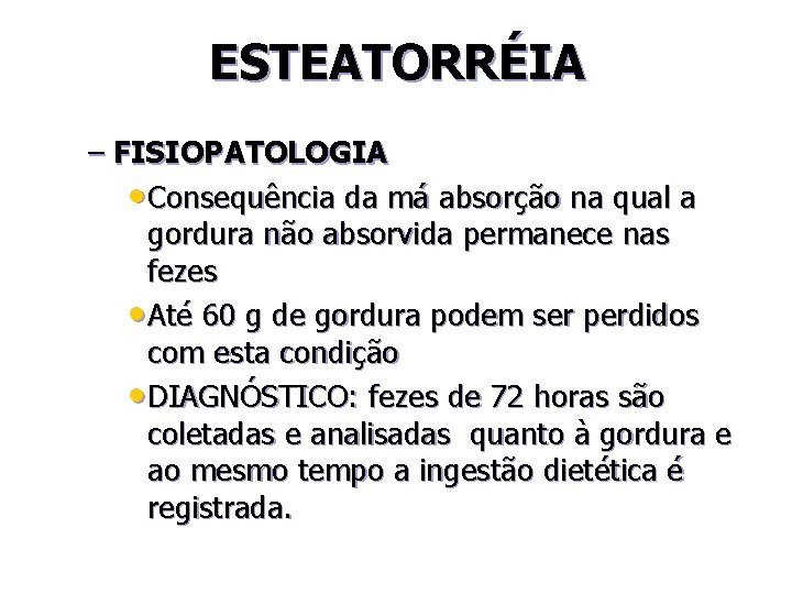 ESTEATORRÉIA – FISIOPATOLOGIA • Consequência da má absorção na qual a gordura não absorvida