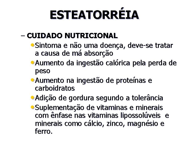 ESTEATORRÉIA – CUIDADO NUTRICIONAL • Sintoma e não uma doença, deve-se tratar a causa