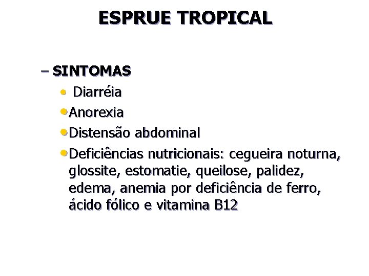 ESPRUE TROPICAL – SINTOMAS • Diarréia • Anorexia • Distensão abdominal • Deficiências nutricionais: