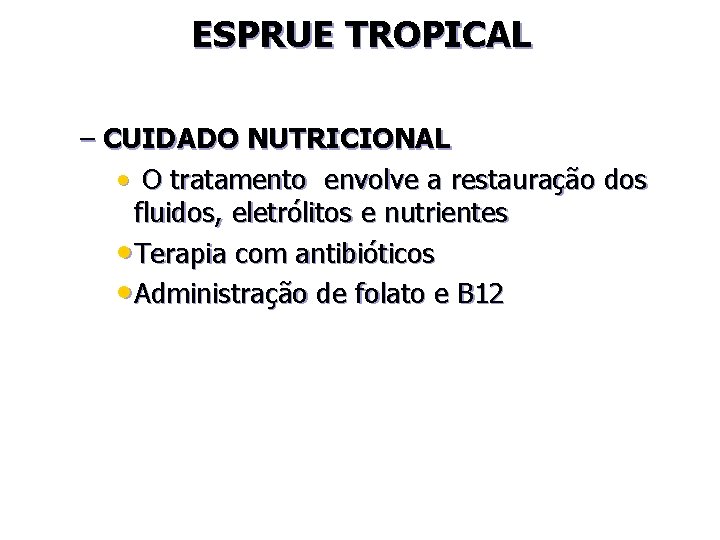 ESPRUE TROPICAL – CUIDADO NUTRICIONAL • O tratamento envolve a restauração dos fluidos, eletrólitos