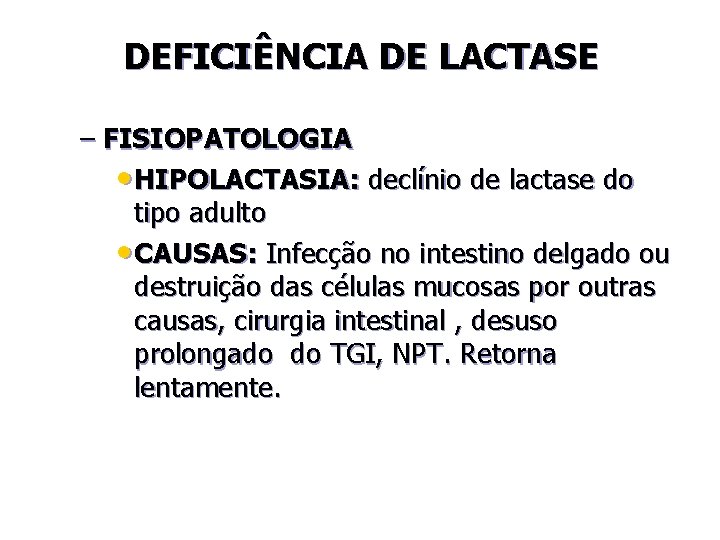DEFICIÊNCIA DE LACTASE – FISIOPATOLOGIA • HIPOLACTASIA: declínio de lactase do tipo adulto •
