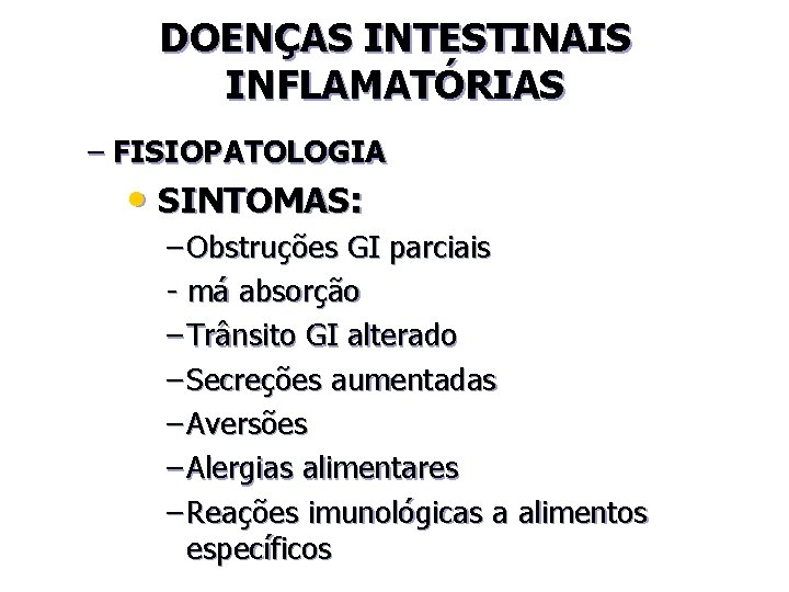 DOENÇAS INTESTINAIS INFLAMATÓRIAS – FISIOPATOLOGIA • SINTOMAS: – Obstruções GI parciais - má absorção
