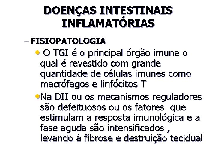 DOENÇAS INTESTINAIS INFLAMATÓRIAS – FISIOPATOLOGIA • O TGI é o principal órgão imune o