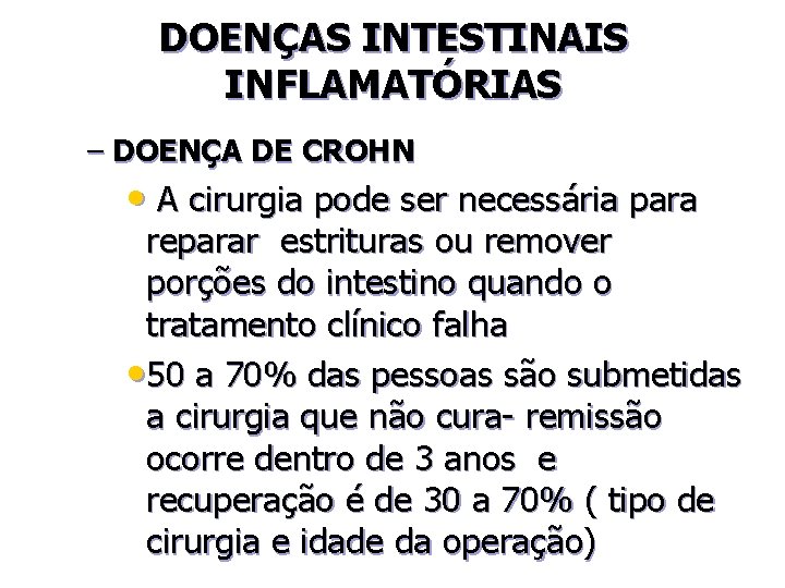 DOENÇAS INTESTINAIS INFLAMATÓRIAS – DOENÇA DE CROHN • A cirurgia pode ser necessária para