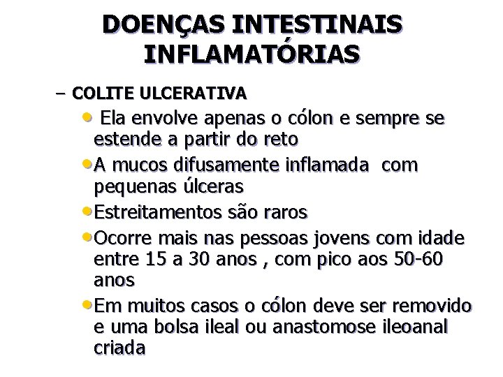 DOENÇAS INTESTINAIS INFLAMATÓRIAS – COLITE ULCERATIVA • Ela envolve apenas o cólon e sempre