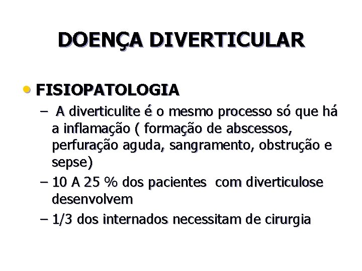 DOENÇA DIVERTICULAR • FISIOPATOLOGIA – A diverticulite é o mesmo processo só que há