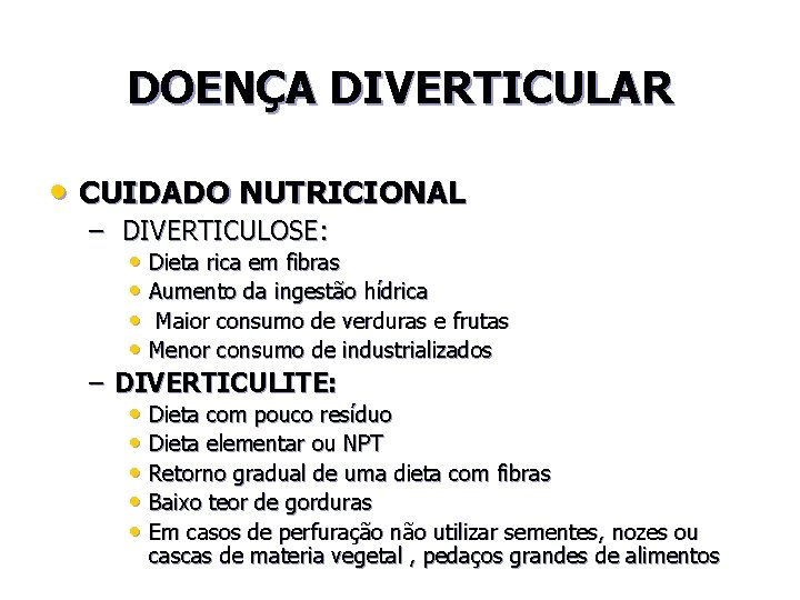 DOENÇA DIVERTICULAR • CUIDADO NUTRICIONAL – DIVERTICULOSE: • Dieta rica em fibras • Aumento