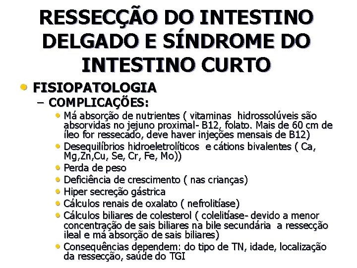 RESSECÇÃO DO INTESTINO DELGADO E SÍNDROME DO INTESTINO CURTO • FISIOPATOLOGIA – COMPLICAÇÕES: •