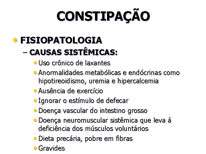 CONSTIPAÇÃO • FISIOPATOLOGIA – CAUSAS SISTÊMICAS: • Uso crônico de laxantes • Anormalidades metabólicas