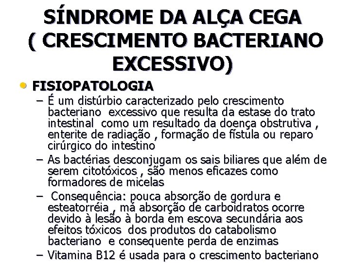 SÍNDROME DA ALÇA CEGA ( CRESCIMENTO BACTERIANO EXCESSIVO) • FISIOPATOLOGIA – É um distúrbio