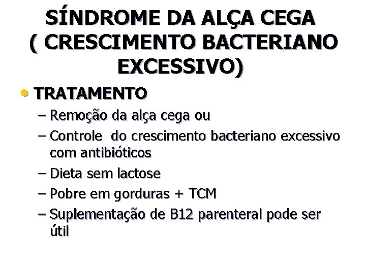 SÍNDROME DA ALÇA CEGA ( CRESCIMENTO BACTERIANO EXCESSIVO) • TRATAMENTO – Remoção da alça