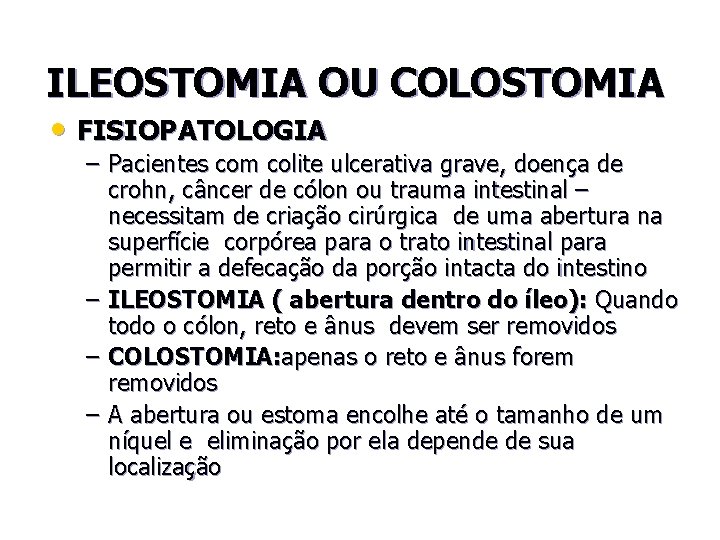 ILEOSTOMIA OU COLOSTOMIA • FISIOPATOLOGIA – Pacientes com colite ulcerativa grave, doença de crohn,