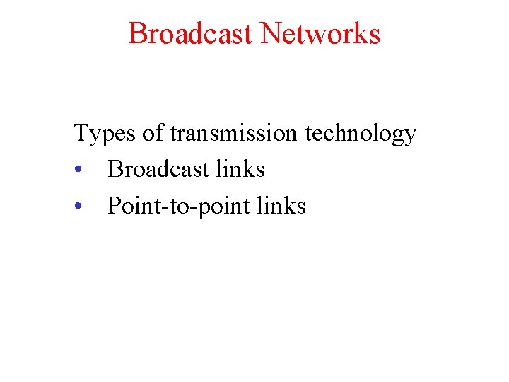Broadcast Networks Types of transmission technology • Broadcast links • Point-to-point links 
