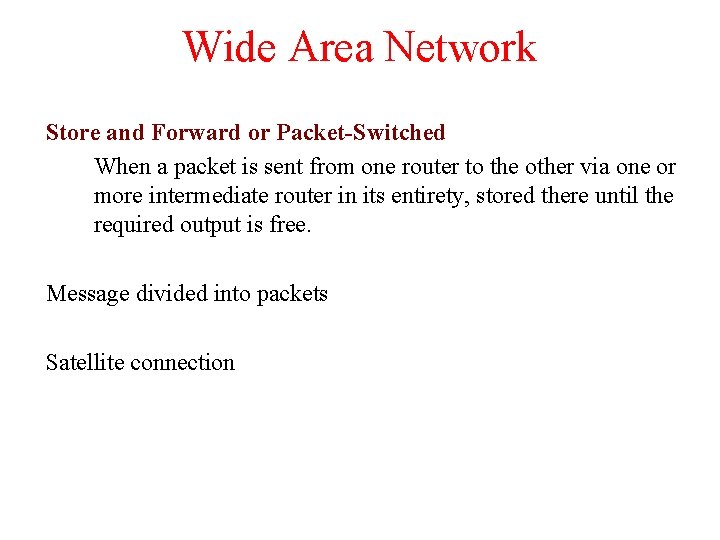 Wide Area Network Store and Forward or Packet-Switched When a packet is sent from