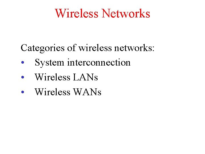 Wireless Networks Categories of wireless networks: • System interconnection • Wireless LANs • Wireless
