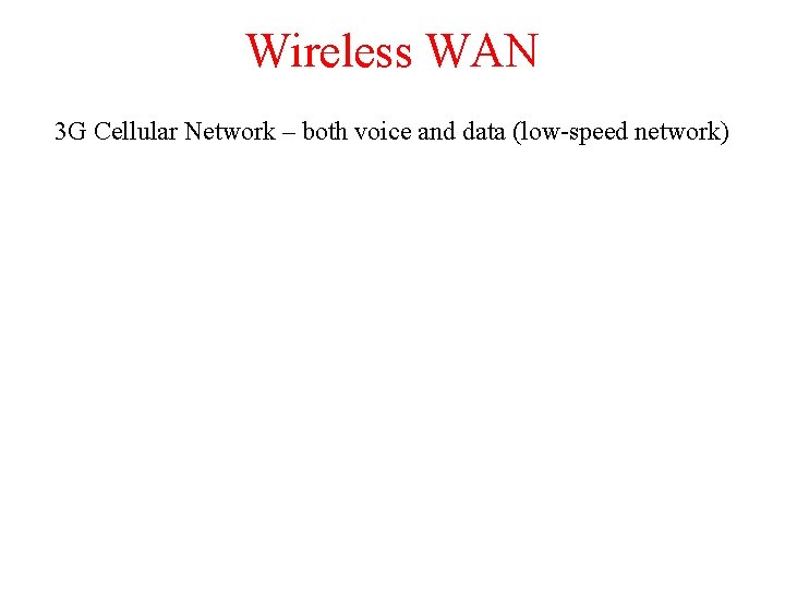 Wireless WAN 3 G Cellular Network – both voice and data (low-speed network) 