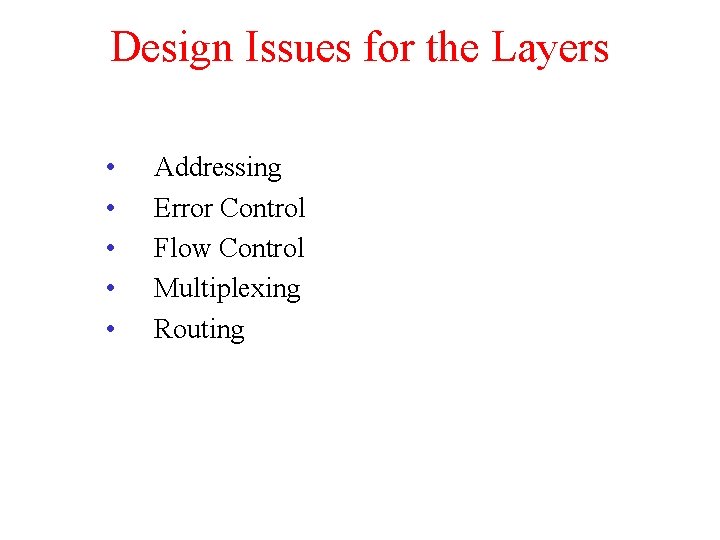 Design Issues for the Layers • • • Addressing Error Control Flow Control Multiplexing