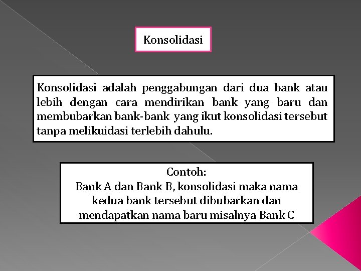 Konsolidasi adalah penggabungan dari dua bank atau lebih dengan cara mendirikan bank yang baru