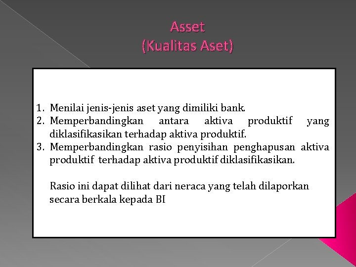 Asset (Kualitas Aset) 1. Menilai jenis-jenis aset yang dimiliki bank. 2. Memperbandingkan antara aktiva