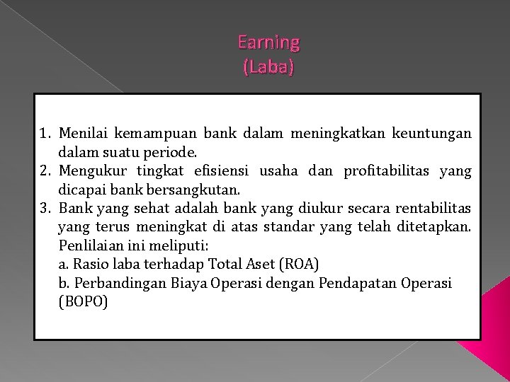 Earning (Laba) 1. Menilai kemampuan bank dalam meningkatkan keuntungan dalam suatu periode. 2. Mengukur