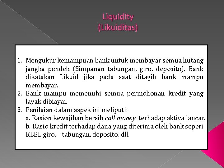 Liquidity (Likuiditas) 1. Mengukur kemampuan bank untuk membayar semua hutang jangka pendek (Simpanan tabungan,