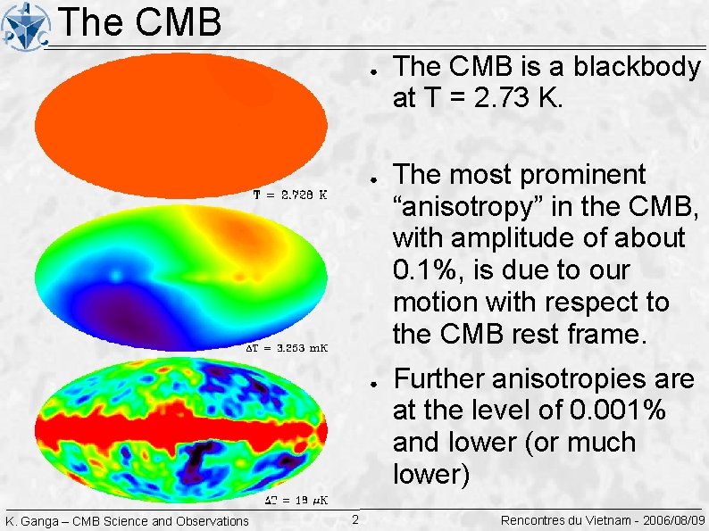The CMB ● ● ● K. Ganga – CMB Science and Observations 2 The