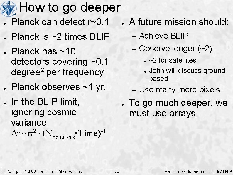 How to go deeper ● Planck can detect r~0. 1 ● Planck is ~2