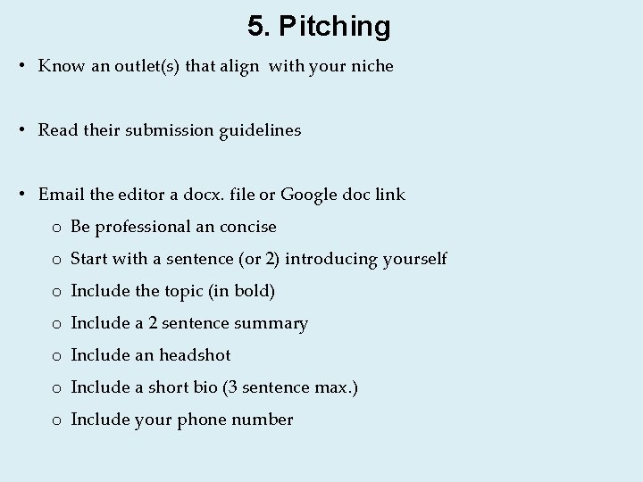 5. Pitching • Know an outlet(s) that align with your niche • Read their