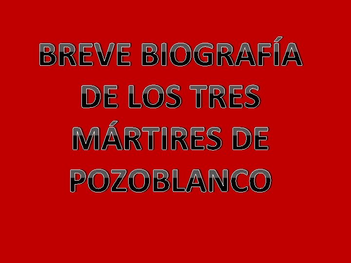 BREVE BIOGRAFÍA DE LOS TRES MÁRTIRES DE POZOBLANCO 
