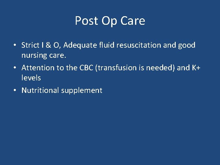 Post Op Care • Strict I & O, Adequate fluid resuscitation and good nursing