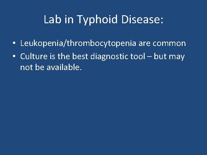 Lab in Typhoid Disease: • Leukopenia/thrombocytopenia are common • Culture is the best diagnostic