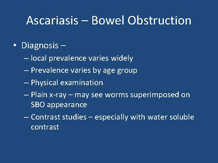 Ascariasis – Bowel Obstruction • Diagnosis – – local prevalence varies widely – Prevalence