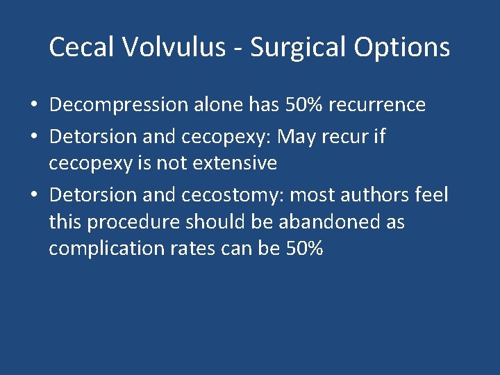 Cecal Volvulus - Surgical Options • Decompression alone has 50% recurrence • Detorsion and