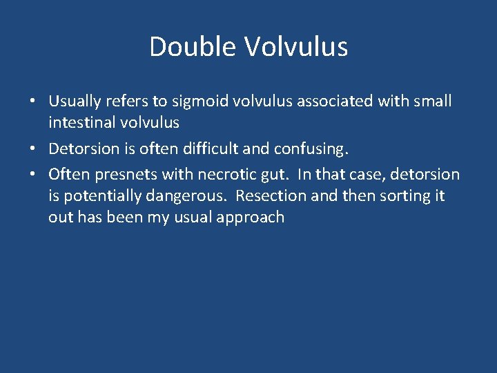 Double Volvulus • Usually refers to sigmoid volvulus associated with small intestinal volvulus •