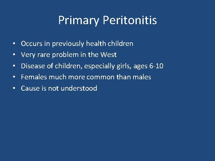 Primary Peritonitis • • • Occurs in previously health children Very rare problem in