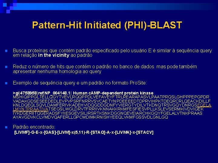 Pattern-Hit Initiated (PHI)-BLAST n Busca proteínas que contém padrão especificado pelo usuário E é