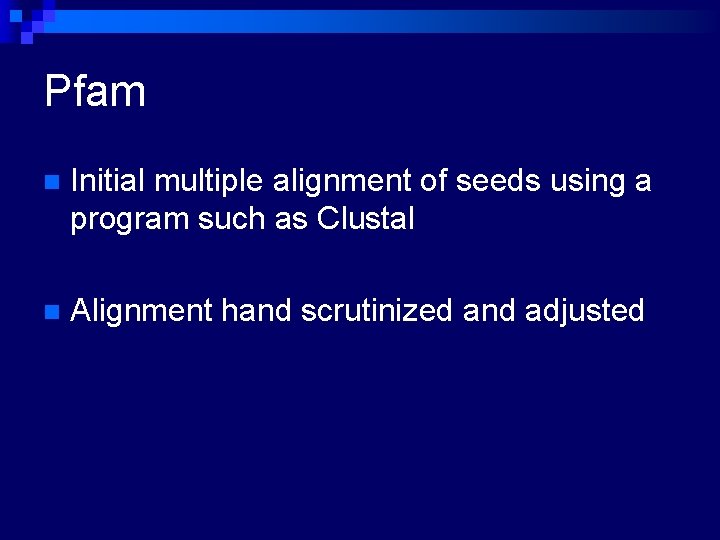 Pfam n Initial multiple alignment of seeds using a program such as Clustal n