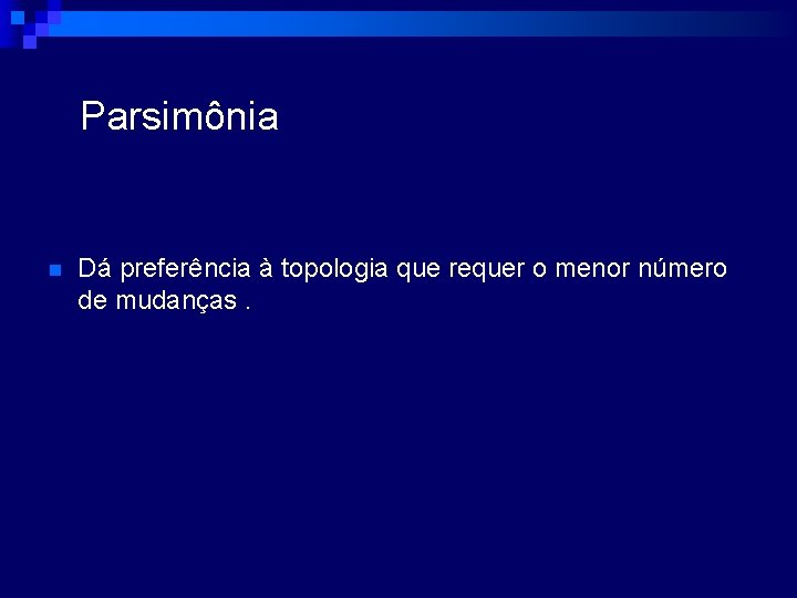 Parsimônia n Dá preferência à topologia que requer o menor número de mudanças. 