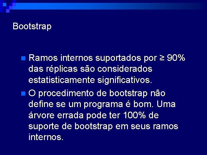 Bootstrap Ramos internos suportados por ≥ 90% das réplicas são considerados estatisticamente significativos. n