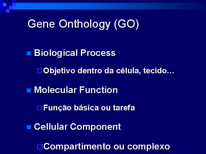 Gene Onthology (GO) n Biological Process ¨ Objetivo dentro da célula, tecido… n Molecular