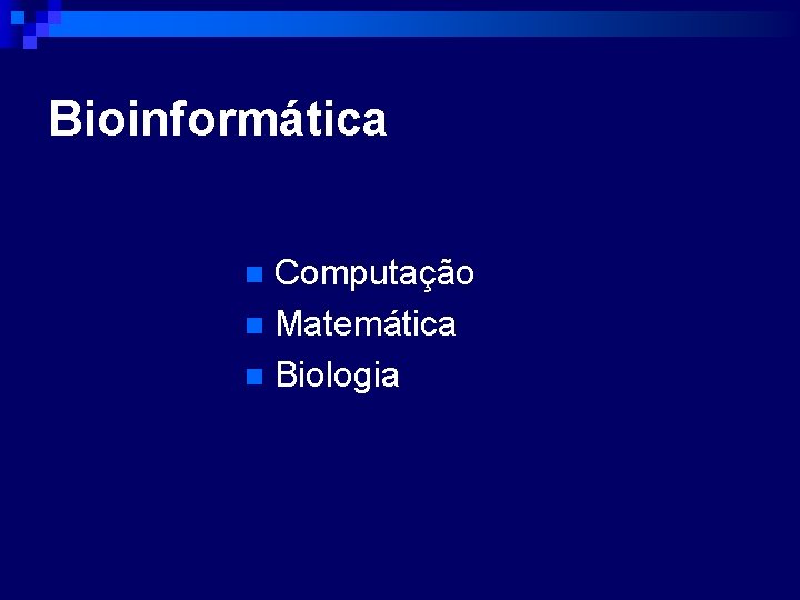 Bioinformática Computação n Matemática n Biologia n 