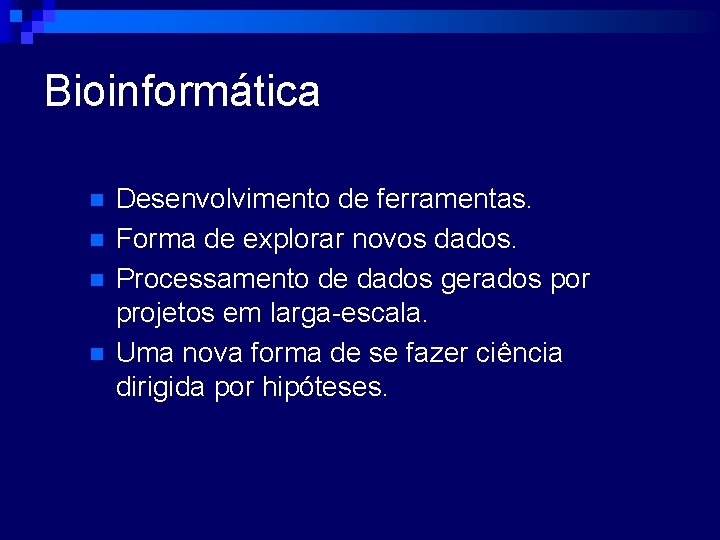 Bioinformática n n Desenvolvimento de ferramentas. Forma de explorar novos dados. Processamento de dados
