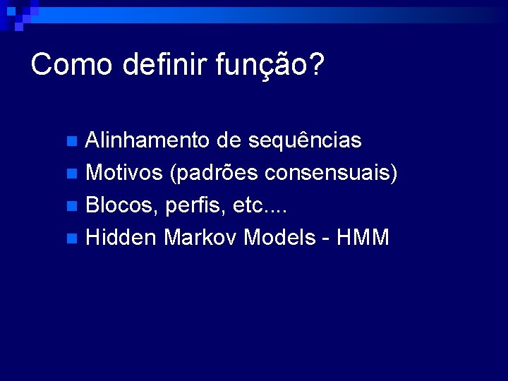 Como definir função? Alinhamento de sequências n Motivos (padrões consensuais) n Blocos, perfis, etc.