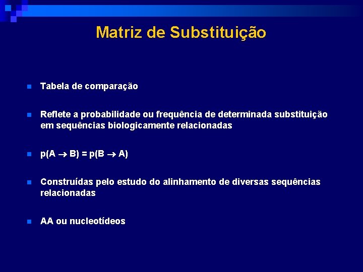 Matriz de Substituição n Tabela de comparação n Reflete a probabilidade ou frequência de