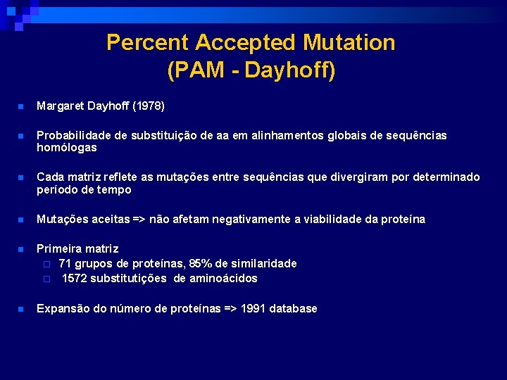 Percent Accepted Mutation (PAM - Dayhoff) n Margaret Dayhoff (1978) n Probabilidade de substituição