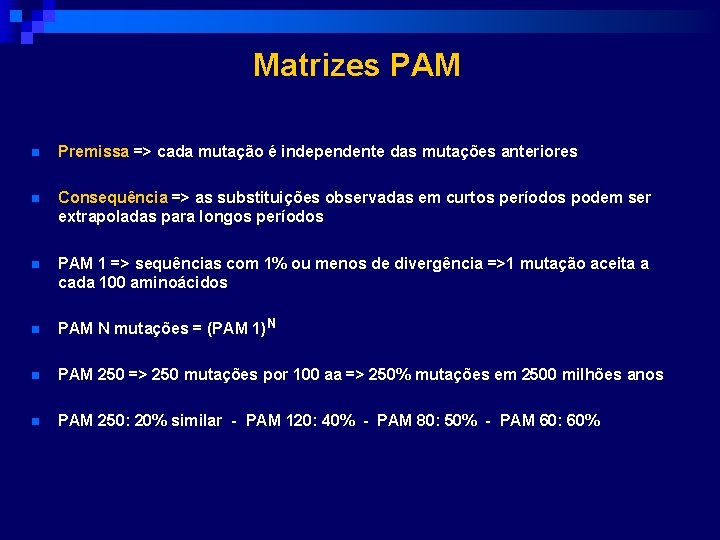 Matrizes PAM n Premissa => cada mutação é independente das mutações anteriores n Consequência