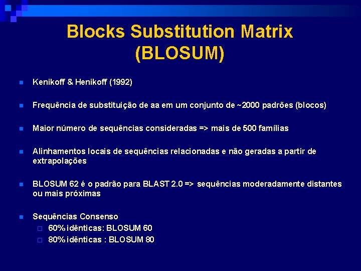 Blocks Substitution Matrix (BLOSUM) n Kenikoff & Henikoff (1992) n Frequência de substituição de