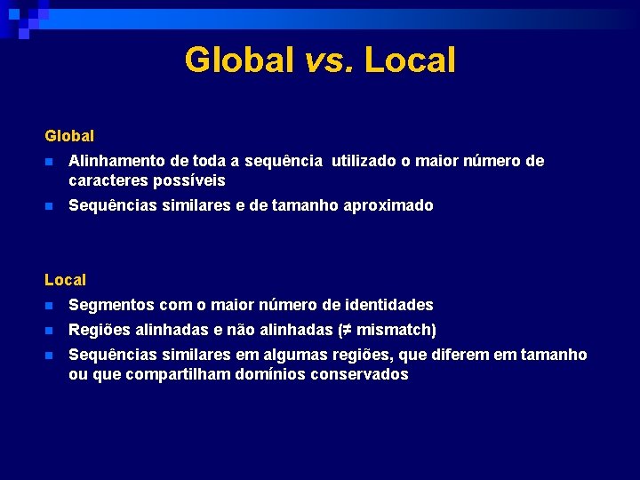 Global vs. Local Global n Alinhamento de toda a sequência utilizado o maior número