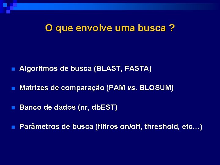 O que envolve uma busca ? n Algoritmos de busca (BLAST, FASTA) n Matrizes