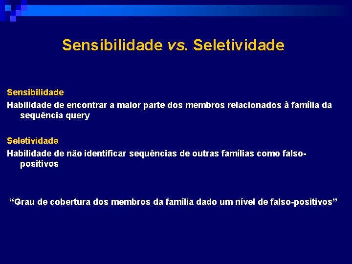 Sensibilidade vs. Seletividade Sensibilidade Habilidade de encontrar a maior parte dos membros relacionados à